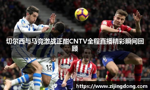 切尔西与马竞激战正酣CNTV全程直播精彩瞬间回顾