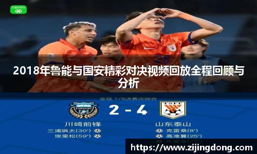 2018年鲁能与国安精彩对决视频回放全程回顾与分析